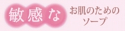敏感なお肌のためのソープ